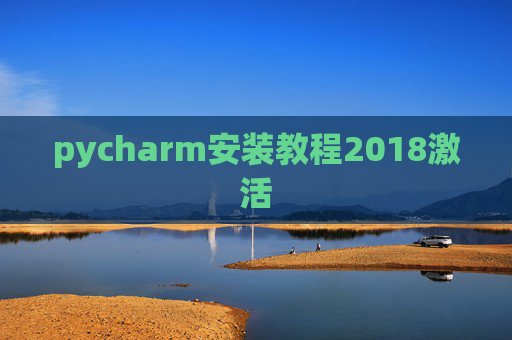 pycharm安装教程2018激活 pycharm安装教程2018激活